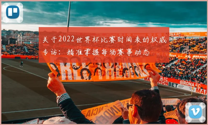关于2022世界杯比赛时间表的权威专访：精准掌握每场赛事动态
