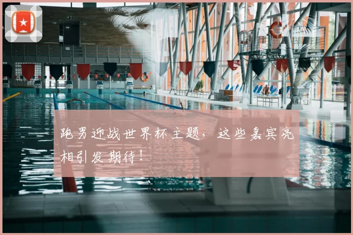 跑男迎战世界杯主题，这些嘉宾亮相引发期待！