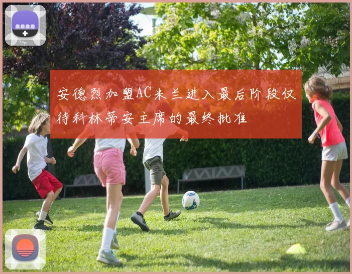 安德烈加盟AC米兰进入最后阶段仅待科林蒂安主席的最终批准