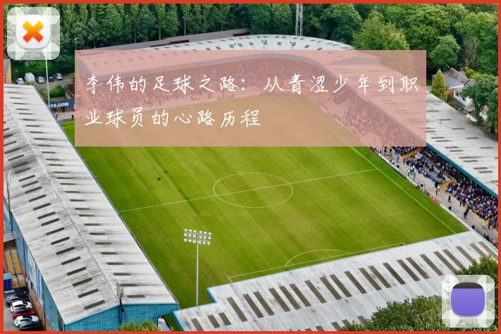 李伟的足球之路：从青涩少年到职业球员的心路历程