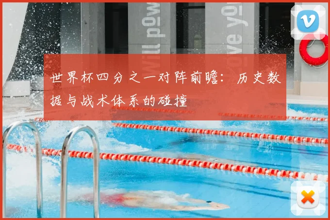 世界杯四分之一对阵前瞻：历史数据与战术体系的碰撞