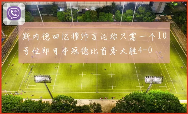 斯内德回忆穆帅言论称只需一个10号位即可夺冠德比首秀大胜4-0